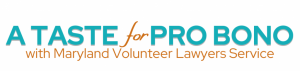 Text: A Taste For Pro Bono with Maryland Volunteer Lawyers Service