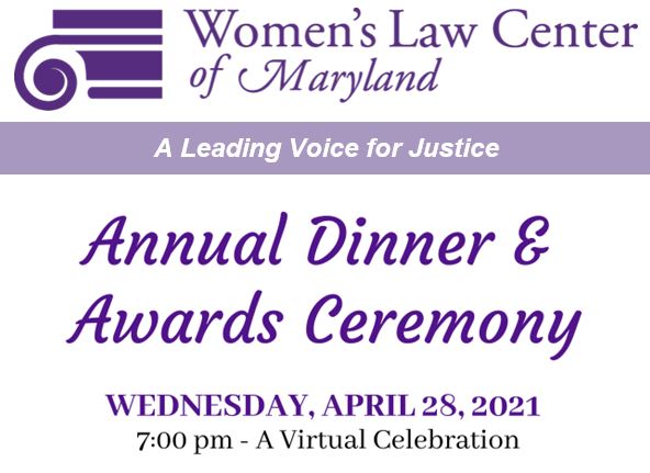 Women's Law Center Logo and text that reads "A Leading Voice for Justice - Annual Dinner & Awards Ceremony - Wednesday, April 28, 2021 - 7 pm - A Virtual Celebration"